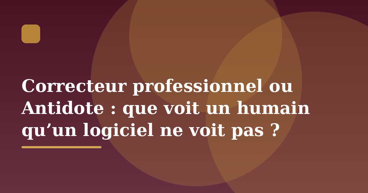 Correcteur professionnel ou Antidote : que voit un humain qu’un logiciel ne voit pas ?